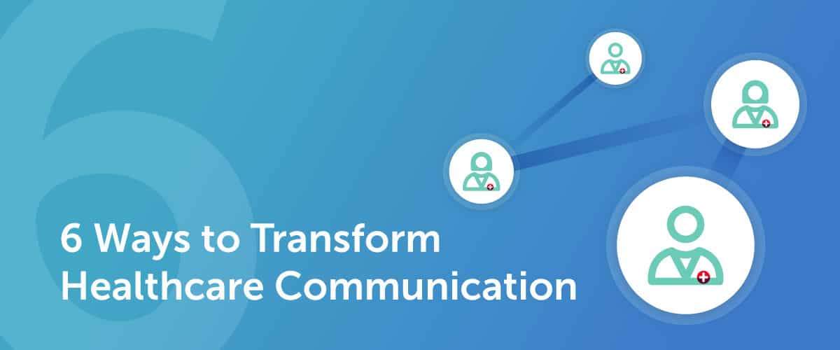 6 Ways to Transform Healthcare Communication