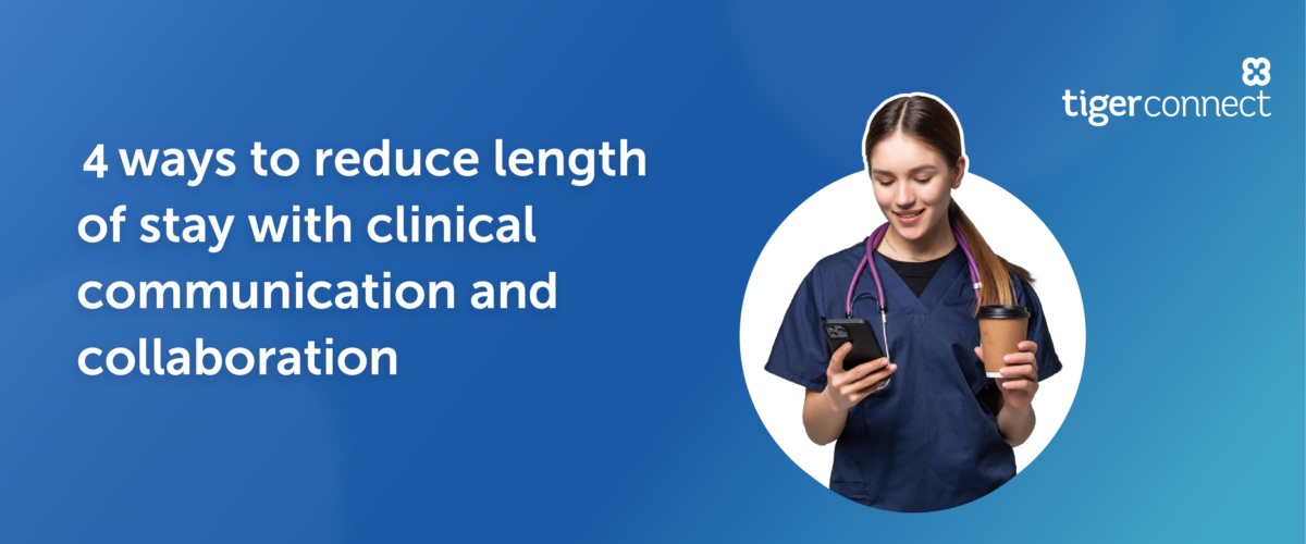 4 Ways to Reduce Length of Stay l TigerConnect